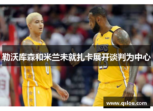 勒沃库森和米兰未就扎卡展开谈判为中心